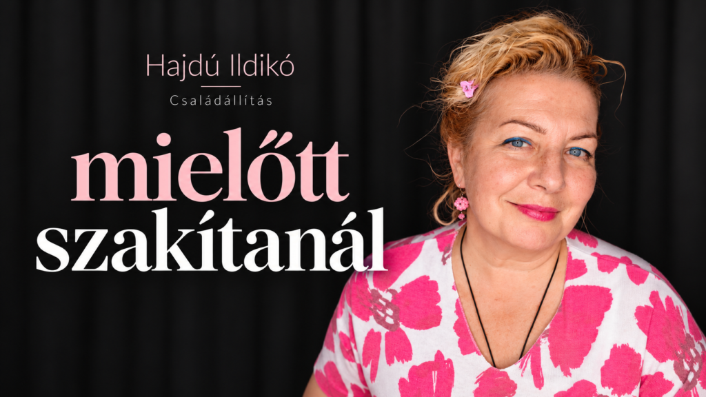 Mielőtt szakítanál– Hajdú Ildikó – családállítás traumák találkoznak egy párkapcsolatban
